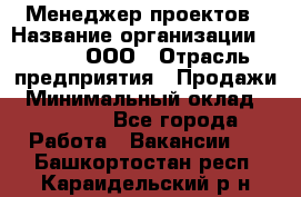 Менеджер проектов › Название организации ­ Avada, ООО › Отрасль предприятия ­ Продажи › Минимальный оклад ­ 80 000 - Все города Работа » Вакансии   . Башкортостан респ.,Караидельский р-н